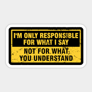 Sarcasm I'm Only Responsible for What I Say. Not for What YOU Understand Sticker